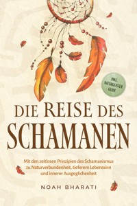 Die Reise des Schamanen: Mit den zeitlosen Prinzipien des Schamanismus zu Naturverbundenheit, tieferem Lebenssinn und innerer Ausgeglichenheit - inkl. Naturgeister Guide - Noah Bharati - ebook