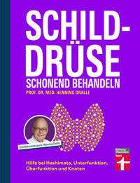 Schilddrüse schonend behandeln - Ratgeber zu Schilddrüsenunterfunktion, Schilddrüsenüberfunktion (Hypothyreose), Diagnose und Therapie - Henning Dralle - ebook