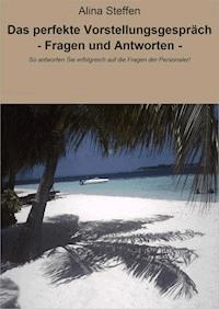 Das perfekte Vorstellungsgespräch - Fragen und Antworten - - Alina Steffen - ebook