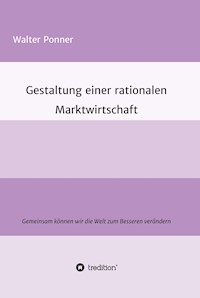 Gestaltung einer rationalen Marktwirtschaft - Walter Ponner - ebook