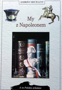 A to Polska właśnie. My z Napoleonem - Andrzej Nieuważny - ebook