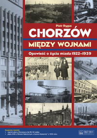 Chorzów między wojnami Opowieść o życiu miasta 1922-1939 - Rygus Piotr - książka
