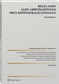 Regulamin Sądu Arbitrażowego przy Konfederacji Lewiatan. Komentarz - Agnieszka Siedlecka-Andrychowicz, Monika Diehl, Stanisław Sołtysik, Aleksandra Orzeł-Jakubowska, Barbara Tomczyk, Maciej Durbas, Ewelina Wętrys, Marek Neumann, Maria Dudzińska, Paweł Bukiel, Rafał Kos, Beata Gessel-Kalinowska vel Kalisz, Marcin Asłanowicz - książka