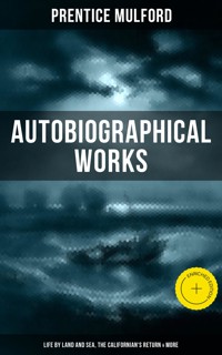 Prentice Mulford: Autobiographical Works (Life by Land and Sea, The Californian's Return & More) - Prentice Mulford - ebook