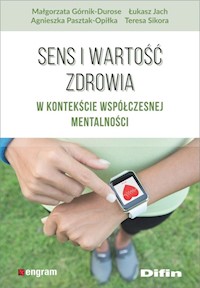 Sens i wartość zdrowia w kontekście współczesnej mentalności - Górnik-Durose Małgorzata, Pasztak-Opiłka Agnieszka, Jach Łukasz, Sikora Teresa - książka