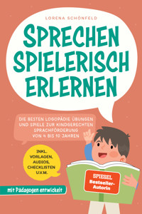 Sprechen spielerisch erlernen: Die besten Logopädie Übungen und Spiele zur kindgerechten Sprachförderung - von 4 bis 10 Jahren - mit Pädagogen entwickelt - inkl. Vorlagen, Audios, Checklisten u.v.m. - Lorena Schönfeld - ebook