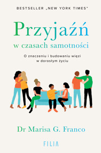 Przyjaźń w czasach samotności. O znaczeniu i budowaniu więzi w dorosłym życiu - DR MARISA G. FRANCO - książka