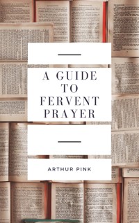 A Guide to Fervent Prayer - Arthur Pink - ebook