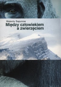 Między człowiekiem a zwierzęciem - Sapunow Walenty - książka