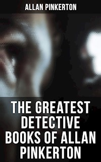 The Greatest Detective Books of Allan Pinkerton - Allan Pinkerton - ebook