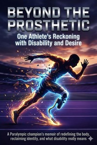 Beyond the Prosthetic: One Athlete's Reckoning with Disability and Desire - Adrian Carmichael - ebook