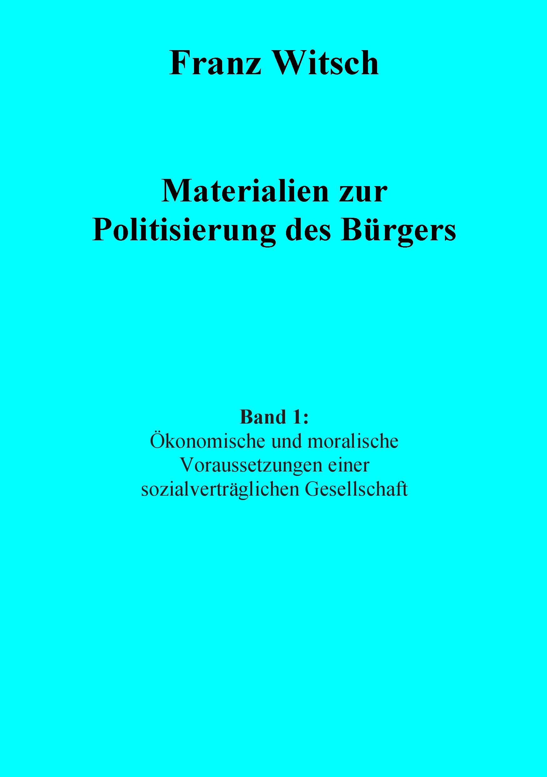 Materialien zur Politisierung des Bürgers, Band 1: Ökonomische und moralische Voraussetzungen einer sozialverträglichen Gesellschaft