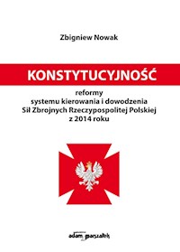 Konstytucyjność reformy systemu kierowania i dowodzenia Sił Zbrojnych Rzeczypospolitej Polskiej z 2014 roku - Zbigniew Nowak - książka