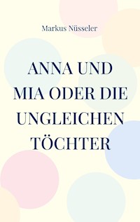 Anna und Mia oder die ungleichen Töchter - Markus Nüsseler - ebook