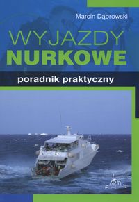 Wyjazdy nurkowe Poradnik praktyczny - Dąbrowski Marcin - książka