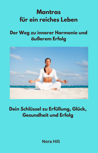 Mantras für ein reiches Leben - Der Weg zu innerer Harmonie und äußerem Erfolg - Nora Hill - ebook