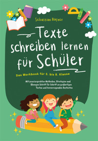 Texte schreiben lernen für Schüler - Das Workbook für 5. bis 8. Klasse: Mit praxiserprobten Methoden, Strategien und Übungen Schritt für Schritt zu großartigen Texten und hervorragenden Bestnoten - Sebastian Häfner - ebook