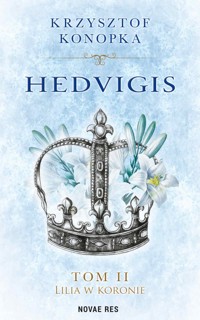 Hedvigis. Tom 2. Lilia w koronie - Krzysztof Konopka - ebook