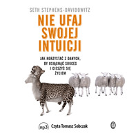 Nie ufaj swojej intuicji. Jak korzystać z danych, by osiągnąć sukces i cieszyć się życiem - Seth Stephens-Davidowitz - ebook + audiobook