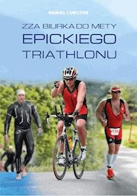 Zza biurka do mety epickiego triathlonu - Daniel Lewczuk - ebook