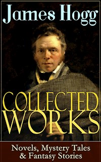 Collected Works of James Hogg: Novels, Scottish Mystery Tales & Fantasy Stories - James Hogg - ebook