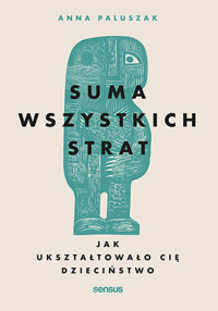 Suma wszystkich strat. Jak ukształtowało cię dzieciństwo - Anna Paluszak - audiobook + książka