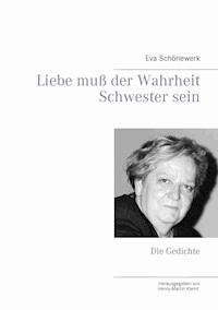 Liebe muß der Wahrheit Schwester sein - Eva Schönewerk - ebook