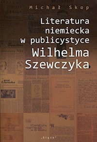 Literatura niemiecka w publicystyce Wilhelma Szewczyka - Skop Michał - książka
