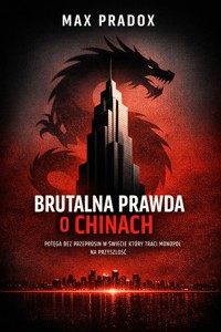 Brutalna prawda o Chinach – Potęga bez przeprosin w świecie, który traci monopol na przyszłość - Max Paradox - ebook