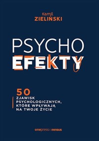 PSYCHOefekty 50 zjawisk psychologicznych, które wpływają na Twoje życie - Zieliński Kamil - książka