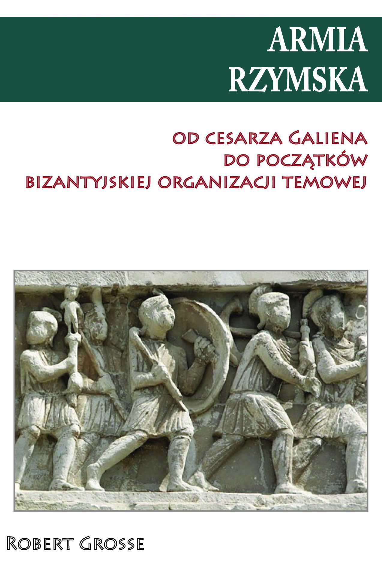 Armia rzymska od Cesarza Galiena do początków bizantyjskiej organizacji temowej