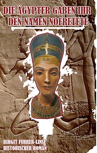 Die Ägypter gaben ihr den Namen Nofretete - Birgit Furrer-Linse - ebook