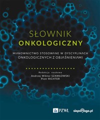 Słownik onkologiczny. Mianownictwo stosowane w dyscyplinach onkologicznych z objaśnieniami - Piotr Richter, Andrzej Wiktor Szawłowski - książka