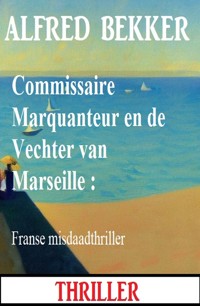 Commissaire Marquanteur en de Vechter van Marseille : Franse misdaadthriller - Alfred Bekker - ebook