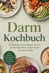 Darm Kochbuch: Die leckersten Darm Rezepte für eine gesunde Darmflora, ruhigen Bauch und mehr Energie – inkl. 30-Tage-Ernährungsplan, Fermenten, Broten, Dips uvm. - Corinna Lehmhuis - ebook