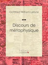 Discours de métaphysique - Gottfried Wilhelm Leibniz - ebook