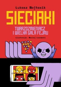 Sieciaki. Twarzozmieniacz i wielka gala fejmu - Wojtasik Łukasz - książka