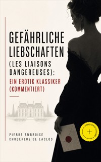 Gefährliche Liebschaften (Les Liaisons dangereuses): Ein Erotik Klassiker (Kommentiert) - Pierre Ambroise Choderlos de Laclos - ebook
