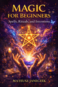 Magic for Beginners – Spells, Rituals, and Intentions - Mateusz Janeczek - ebook