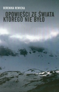Opowieści ze świata którego nie było - Rewicka Berenika - książka