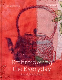 Embroidering the Everyday - Cas Holmes - ebook