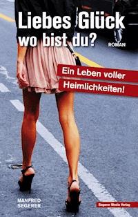 Liebes Glück - wo bist du? - Manfred Segerer - ebook