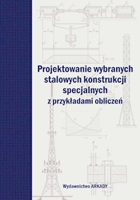 Projektowanie wybranych stalowych konstrukcji specjalnych z przykładami obliczeń -  - książka