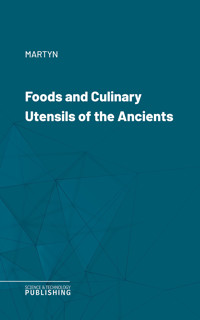 Foods and Culinary Utensils of the Ancients - Martyn - ebook