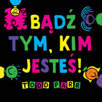 Bądź tym, kim jesteś! - Todd Parr - książka