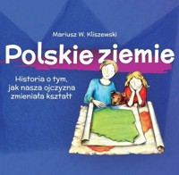 Polskie ziemie Historia o tym, jak nasza ojczyzna zmieniała kształt - Kliszewski Mariusz W. - książka