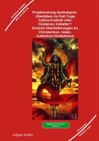 Prophezeiung Apokalypse: Überleben im Kali Yuga-Zyklus Endzeit oder Goldenes Zeitalter? Was sagen die Schriften der Veden, die Rishis, Jesus, Paulus, Sadhguru ... - Holger Kiefer - ebook