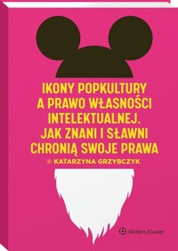 Ikony popkultury a prawo własności intelektualnej. - Grzybczyk Katarzyna - książka