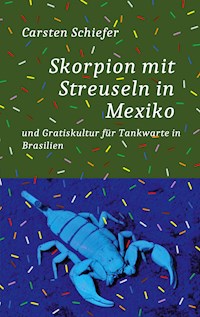Skorpion mit Streuseln in Mexiko und Gratis-Kultur für Tankwarte in Brasilien - Carsten Schiefer - ebook