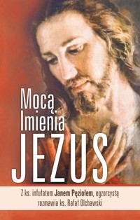 Mocą imienia Jezus - ks. infułat Jan Pęzioł, ks. Rafał Olchawski - ebook